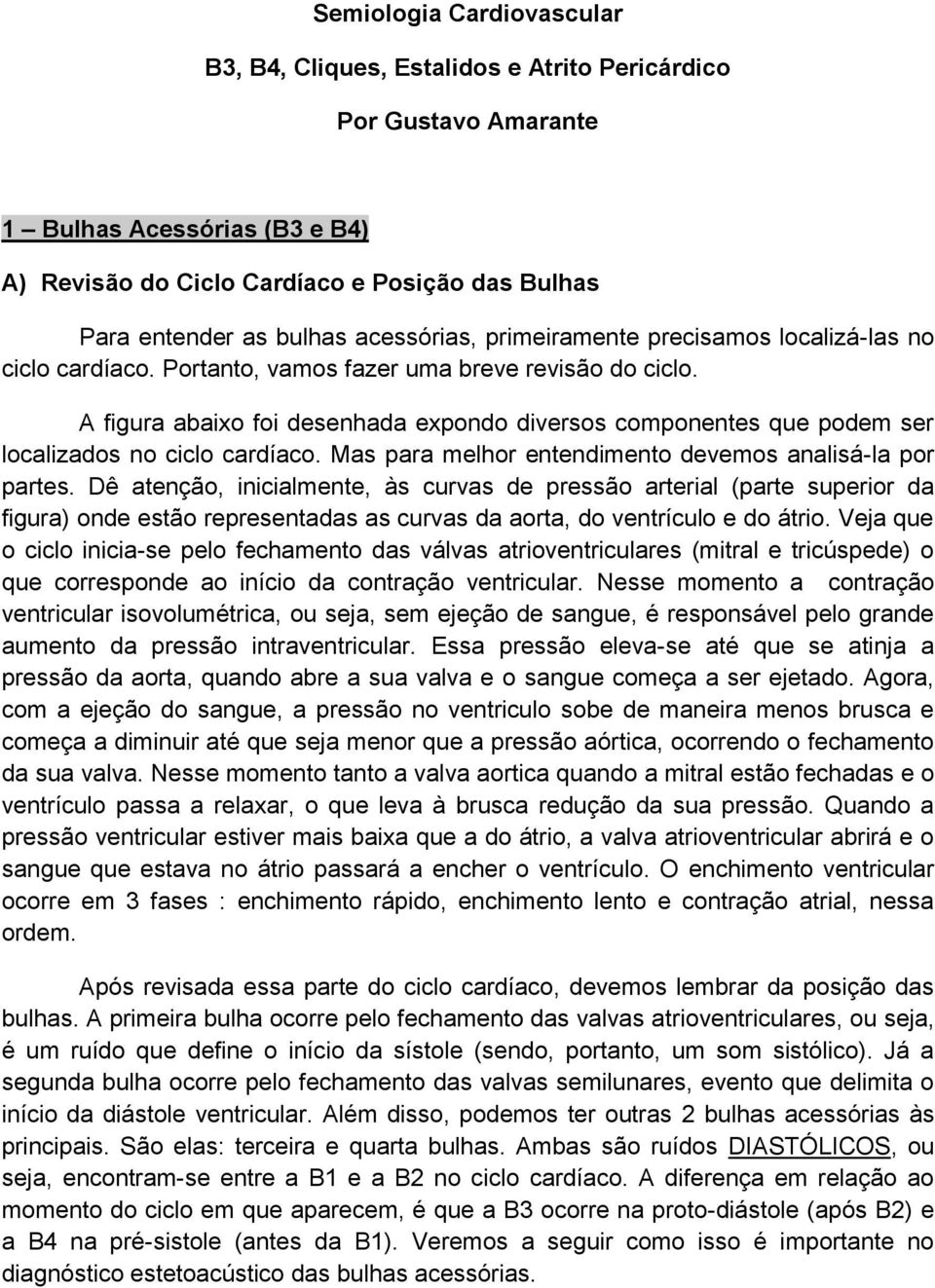 A figura abaixo foi desenhada expondo diversos componentes que podem ser localizados no ciclo cardíaco. Mas para melhor entendimento devemos analisá-la por partes.