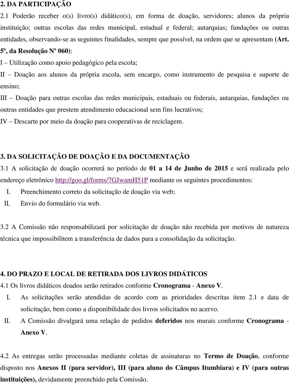 entidades, observando-se as seguintes finalidades, sempre que possível, na ordem que se apresentam (Art.