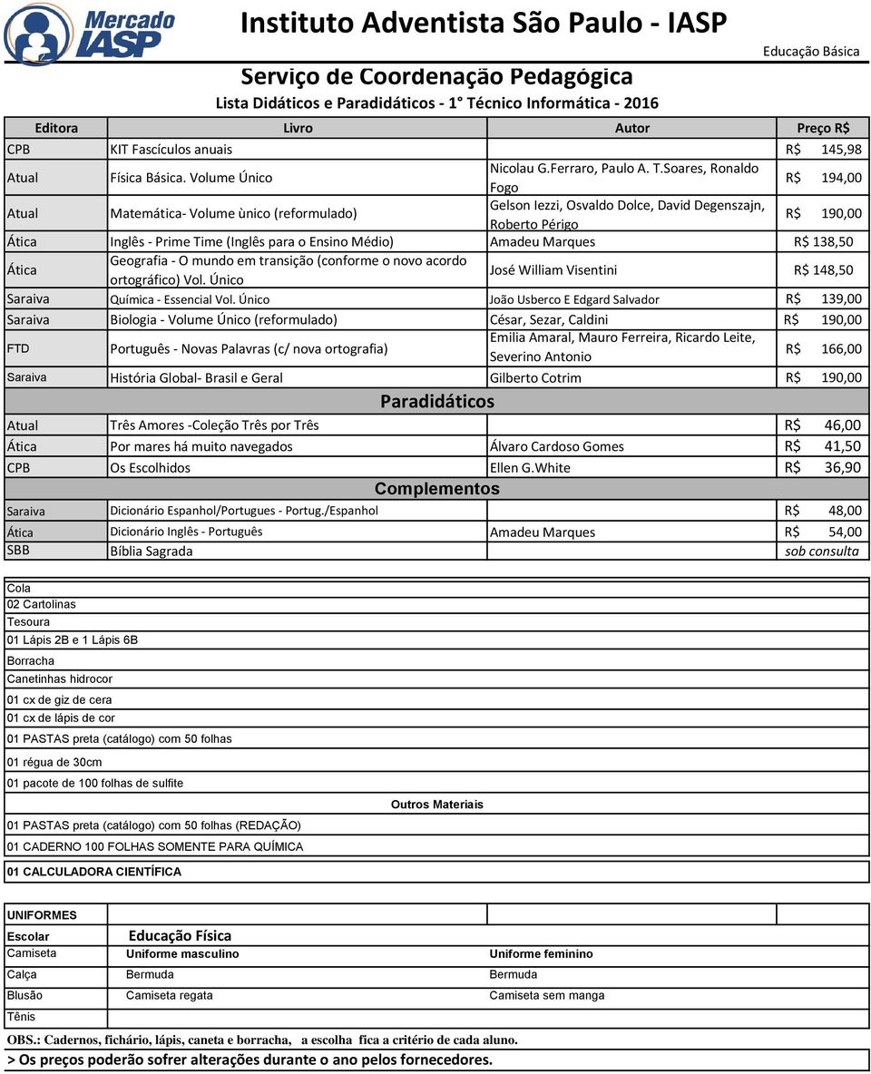 Médio) Amadeu Marques R$ 138,50 Ática Geografia - O mundo em transição (conforme o novo acordo ortográfico) Vol. Único José William Visentini R$ 148,50 Saraiva Química - Essencial Vol.