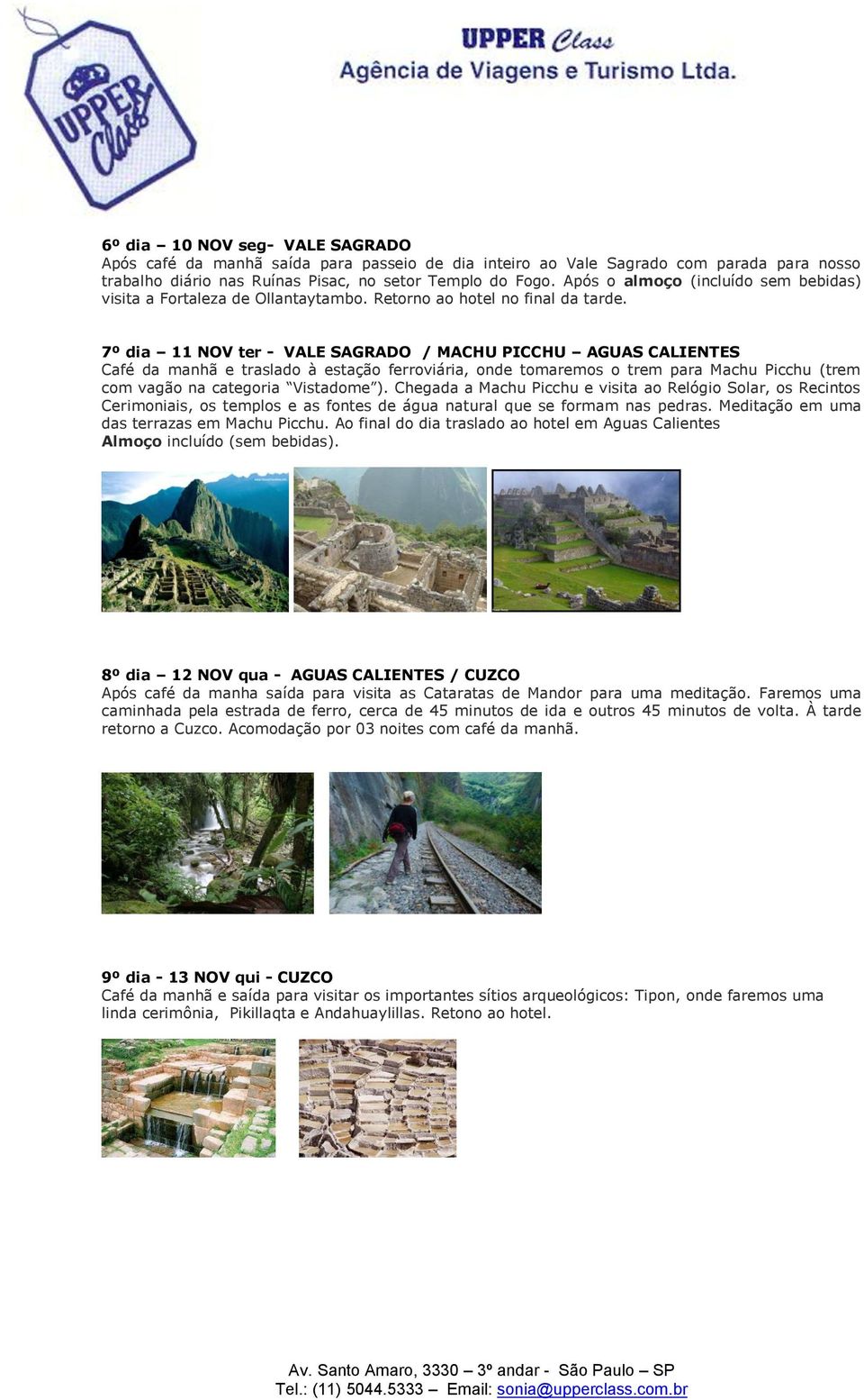 7º dia 11 NOV ter - VALE SAGRADO / MACHU PICCHU AGUAS CALIENTES Café da manhã e traslado à estação ferroviária, onde tomaremos o trem para Machu Picchu (trem com vagão na categoria Vistadome ).