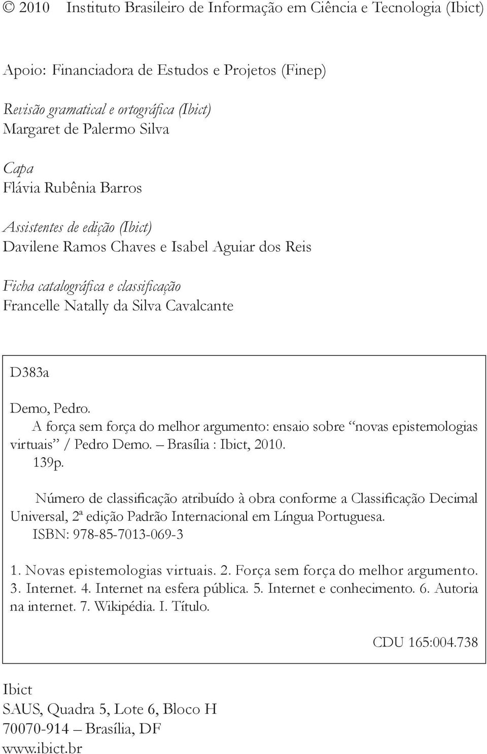A força sem força do melhor argumento: ensaio sobre novas epistemologias virtuais / Pedro Demo. Brasília : Ibict, 2010. 139p.