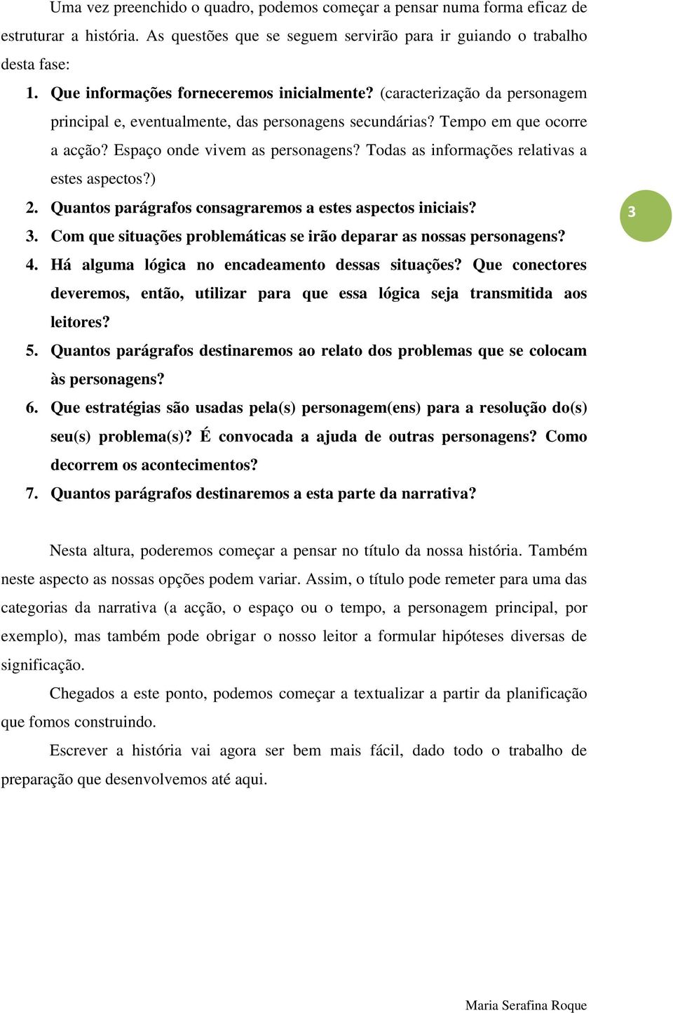 Todas as informações relativas a estes aspectos?) 2. Quantos parágrafos consagraremos a estes aspectos iniciais? 3. Com que situações problemáticas se irão deparar as nossas personagens? 4.