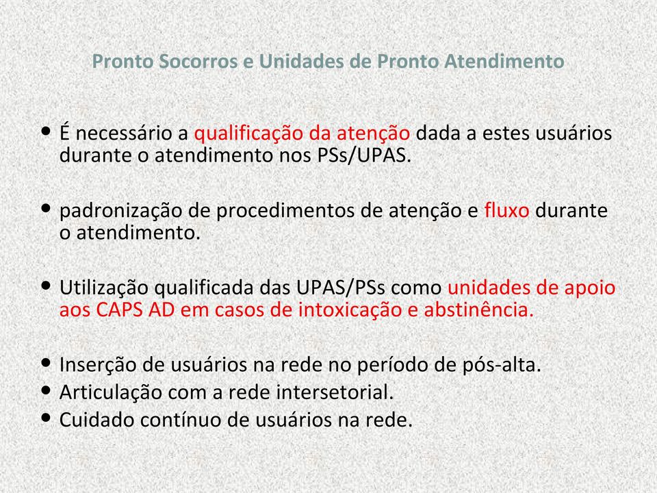 Utilização qualificada das UPAS/PSs como unidades de apoio aos CAPS AD em casos de intoxicação e abstinência.