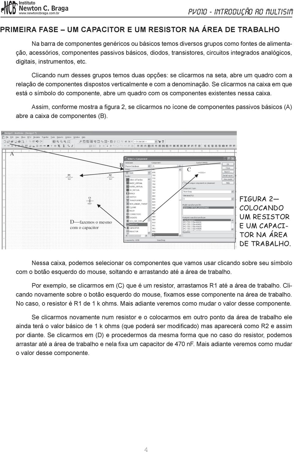 Clicando num desses grupos temos duas opções: se clicarmos na seta, abre um quadro com a relação de componentes dispostos verticalmente e com a denominação.