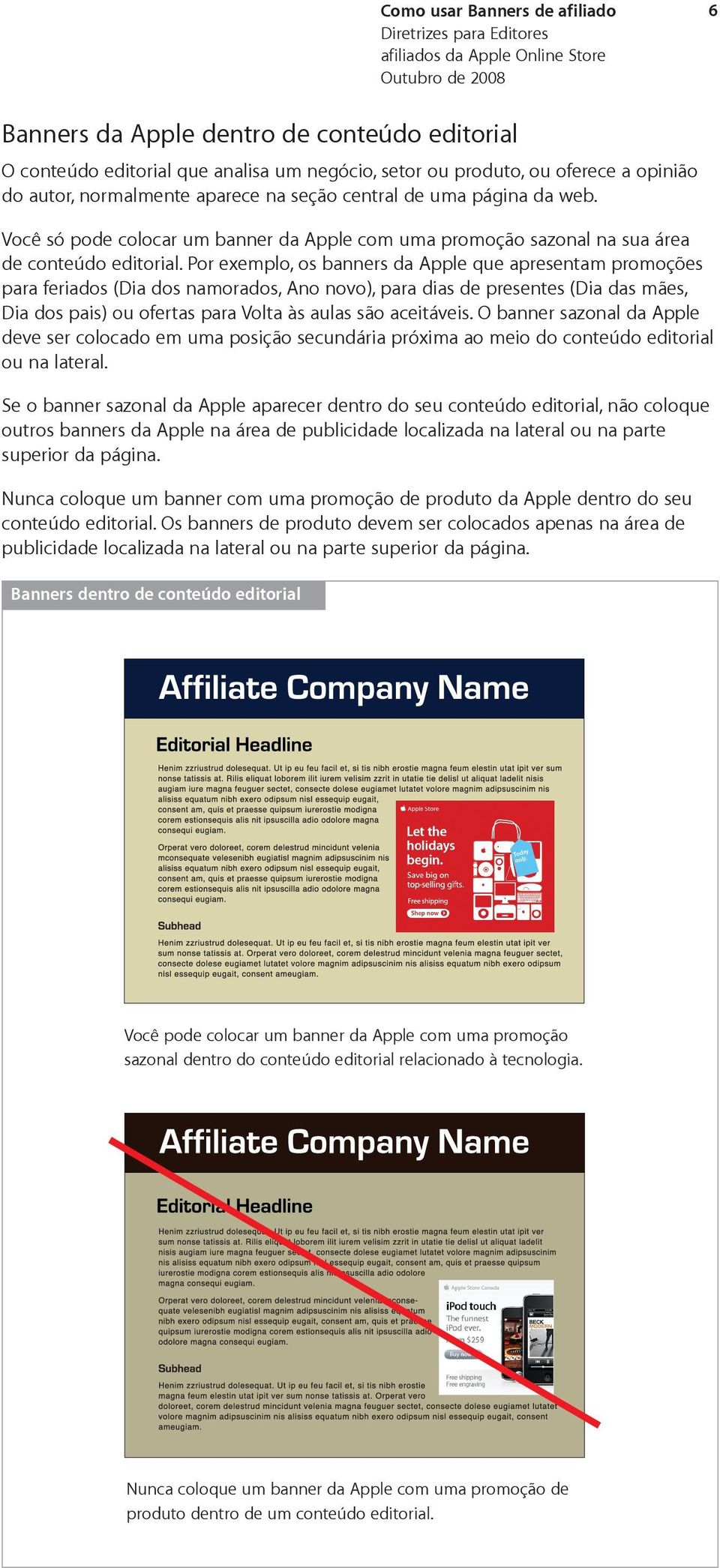 Por exemplo, os banners da Apple que apresentam promoções para feriados (Dia dos namorados, Ano novo), para dias de presentes (Dia das mães, Dia dos pais) ou ofertas para Volta às aulas são