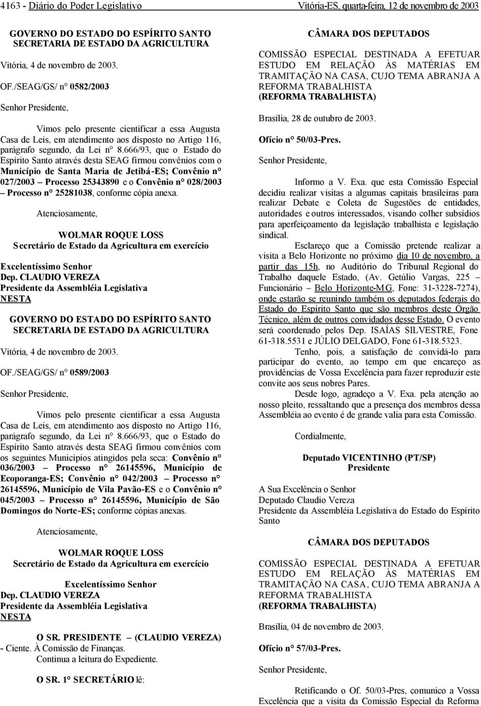 666/93, que o Estado do Espírito Santo através desta SEAG firmou convênios com o Município de Santa Maria de Jetibá-ES; Convênio n 027/2003 Processo 25343890 e o Convênio n 028/2003 Processo n