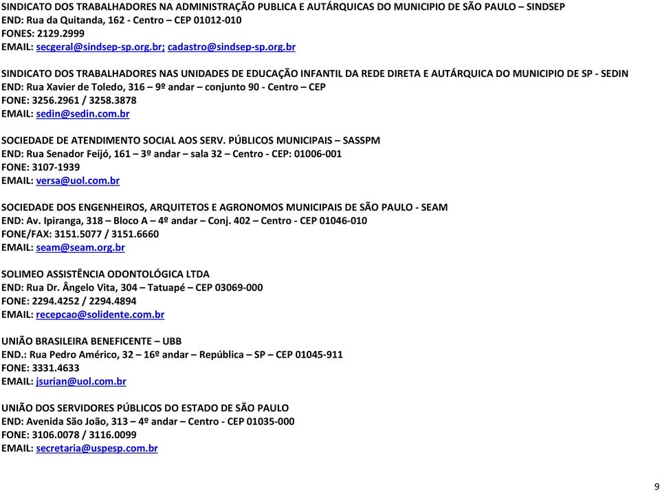 br SINDICATO DOS TRABALHADORES NAS UNIDADES DE EDUCAÇÃO INFANTIL DA REDE DIRETA E AUTÁRQUICA DO MUNICIPIO DE SP - SEDIN END: Rua Xavier de Toledo, 316 9º andar conjunto 90 - Centro CEP FONE: 3256.