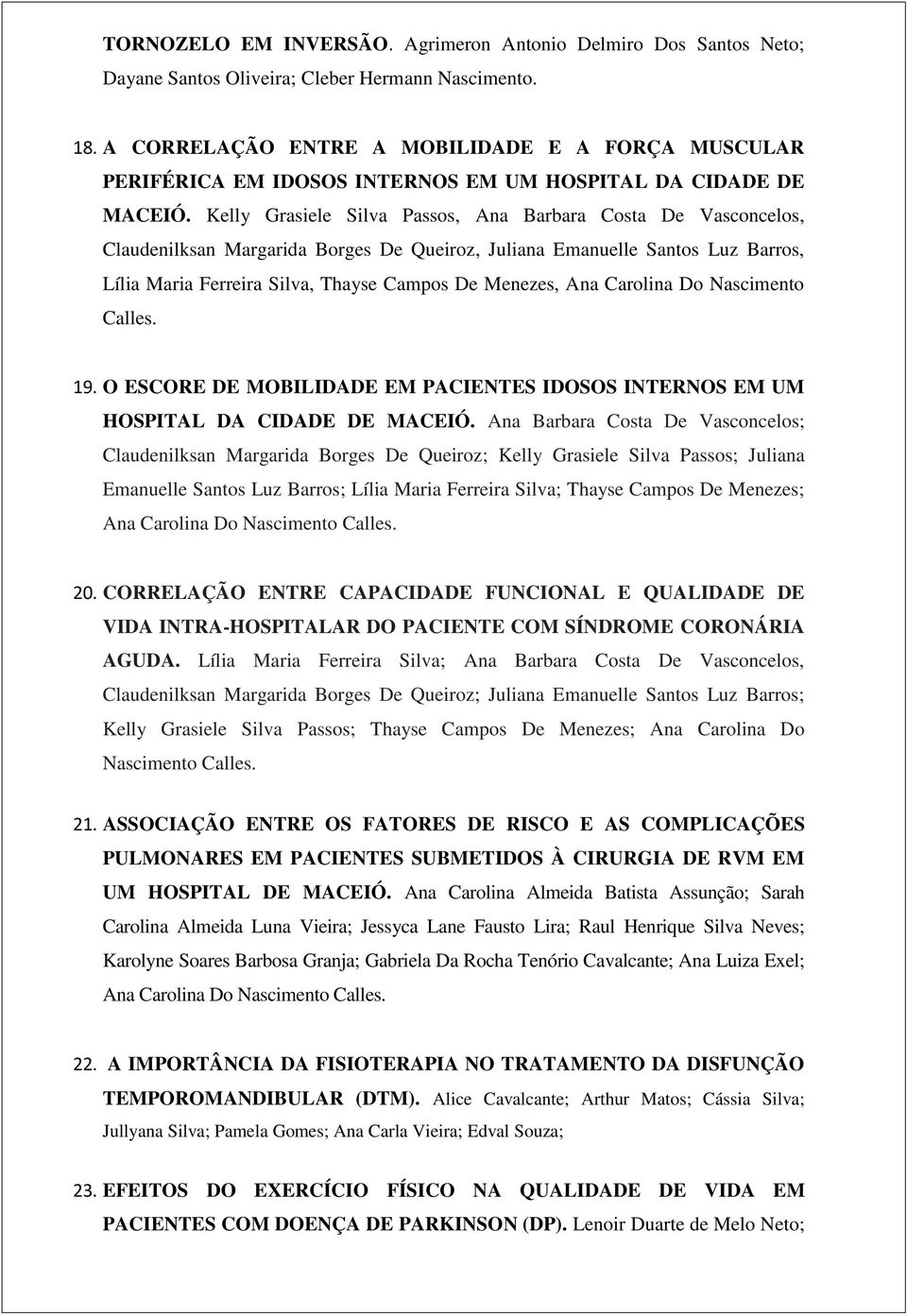 Kelly Grasiele Silva Passos, Ana Barbara Costa De Vasconcelos, Claudenilksan Margarida Borges De Queiroz, Juliana Emanuelle Santos Luz Barros, Lília Maria Ferreira Silva, Thayse Campos De Menezes,