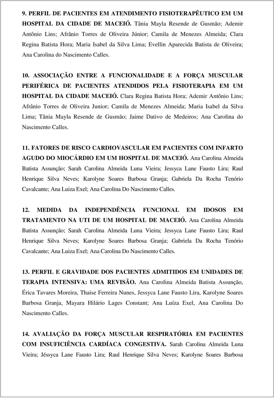 Oliveira; Ana Carolina do Nascimento Calles. 10. ASSOCIAÇÃO ENTRE A FUNCIONALIDADE E A FORÇA MUSCULAR PERIFÉRICA DE PACIENTES ATENDIDOS PELA FISIOTERAPIA EM UM HOSPITAL DA CIDADE MACEIÓ.