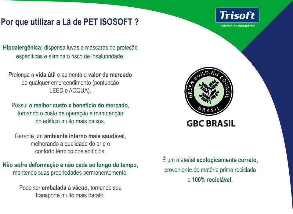 Possui o melhor custo x benefício do mercado, tornando o custo de operação e manutenção do edifício muito mais baixos.