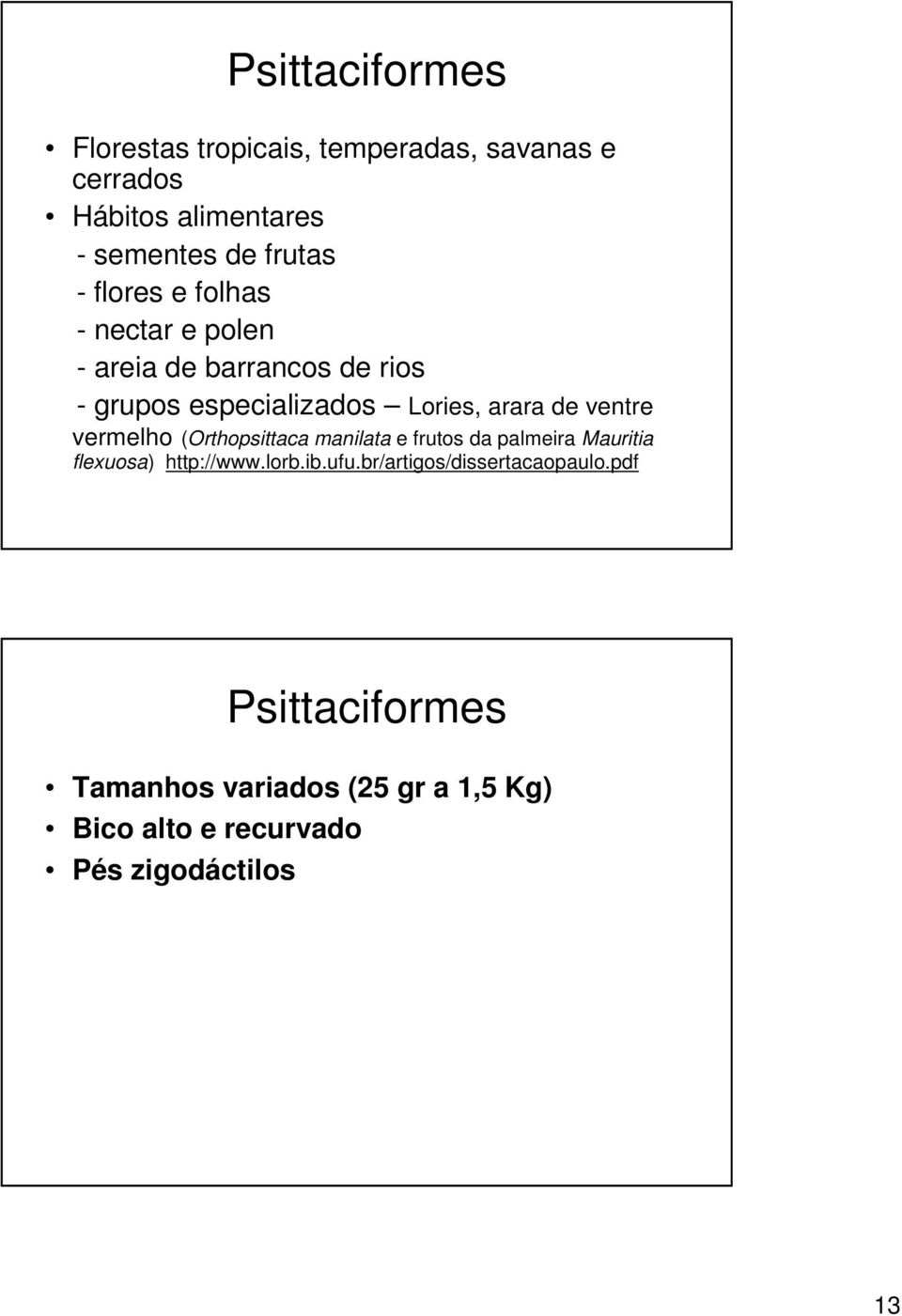 vermelho (Orthopsittaca manilata e frutos da palmeira Mauritia flexuosa) http://www.lorb.ib.ufu.