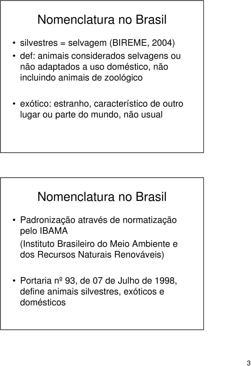 usual Nomenclatura no Brasil Padronização através de normatização pelo IBAMA (Instituto Brasileiro do Meio Ambiente e