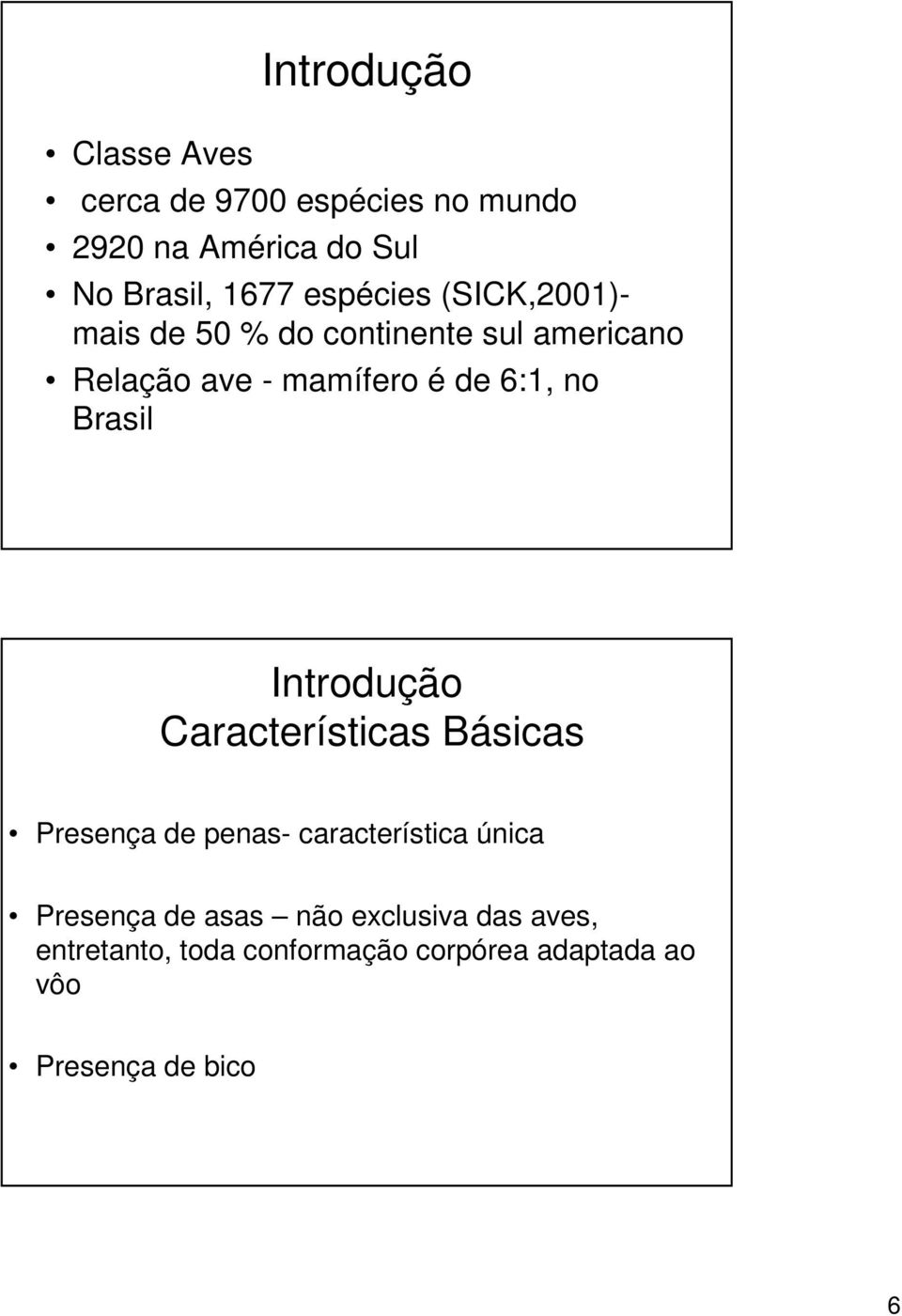 no Brasil Introdução Características Básicas Presença de penas- característica única Presença de