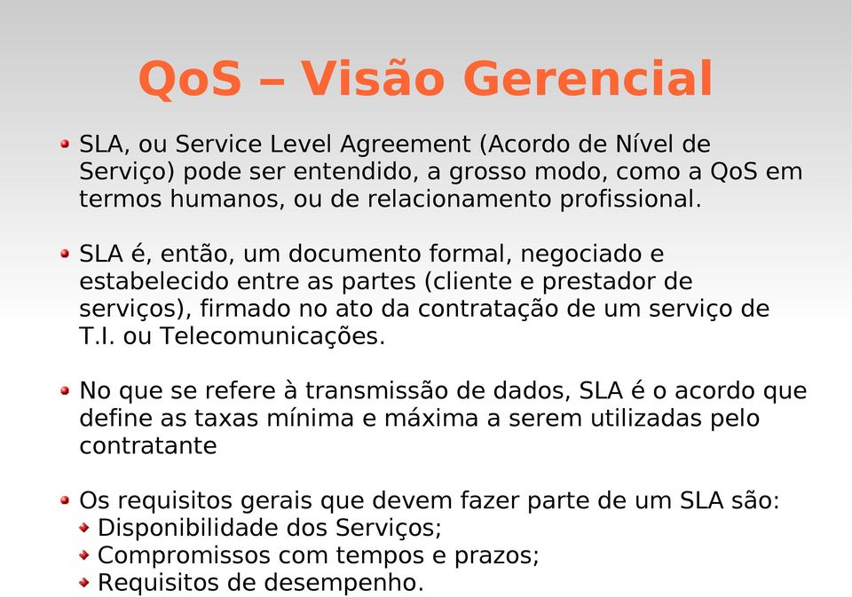 SLA é, então, um documento formal, negociado e estabelecido entre as partes (cliente e prestador de serviços), firmado no ato da contratação de um serviço de T.