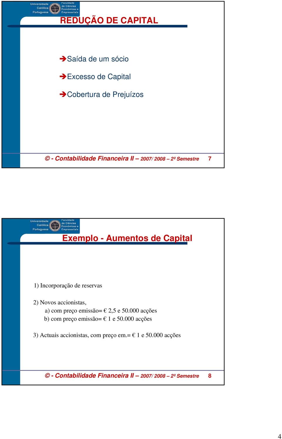 Novos accionistas, a) com preço emissão= 2,5 e 50.000 acções b) com preço emissão= 1 e 50.