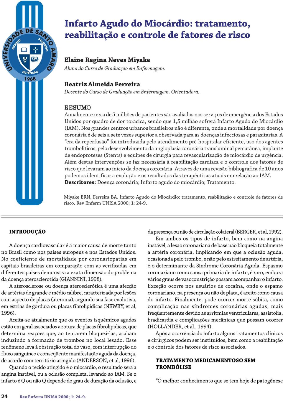 RESUMO Anualmente cerca de 5 milhões de pacientes são avaliados nos serviços de emergência dos Estados Unidos por quadro de dor torácica, sendo que 1,5 milhão sofrerá Infarto Agudo do Miocárdio (IAM).