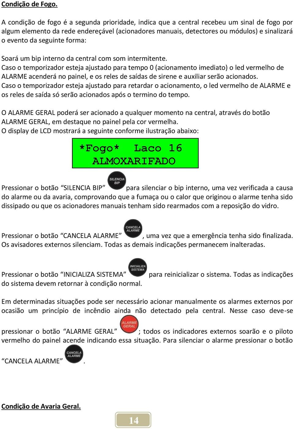 seguinte forma: Soará um bip interno da central com som intermitente.