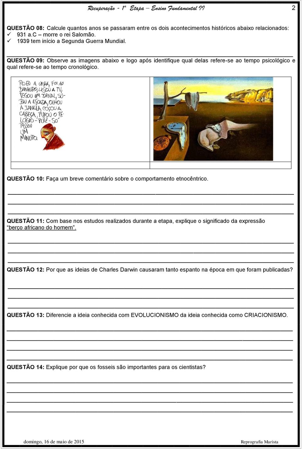 QUESTÃO 10: Faça um breve comentário sobre o comportamento etnocêntrico. QUESTÃO 11: Com base nos estudos realizados durante a etapa, explique o significado da expressão berço africano do homem.