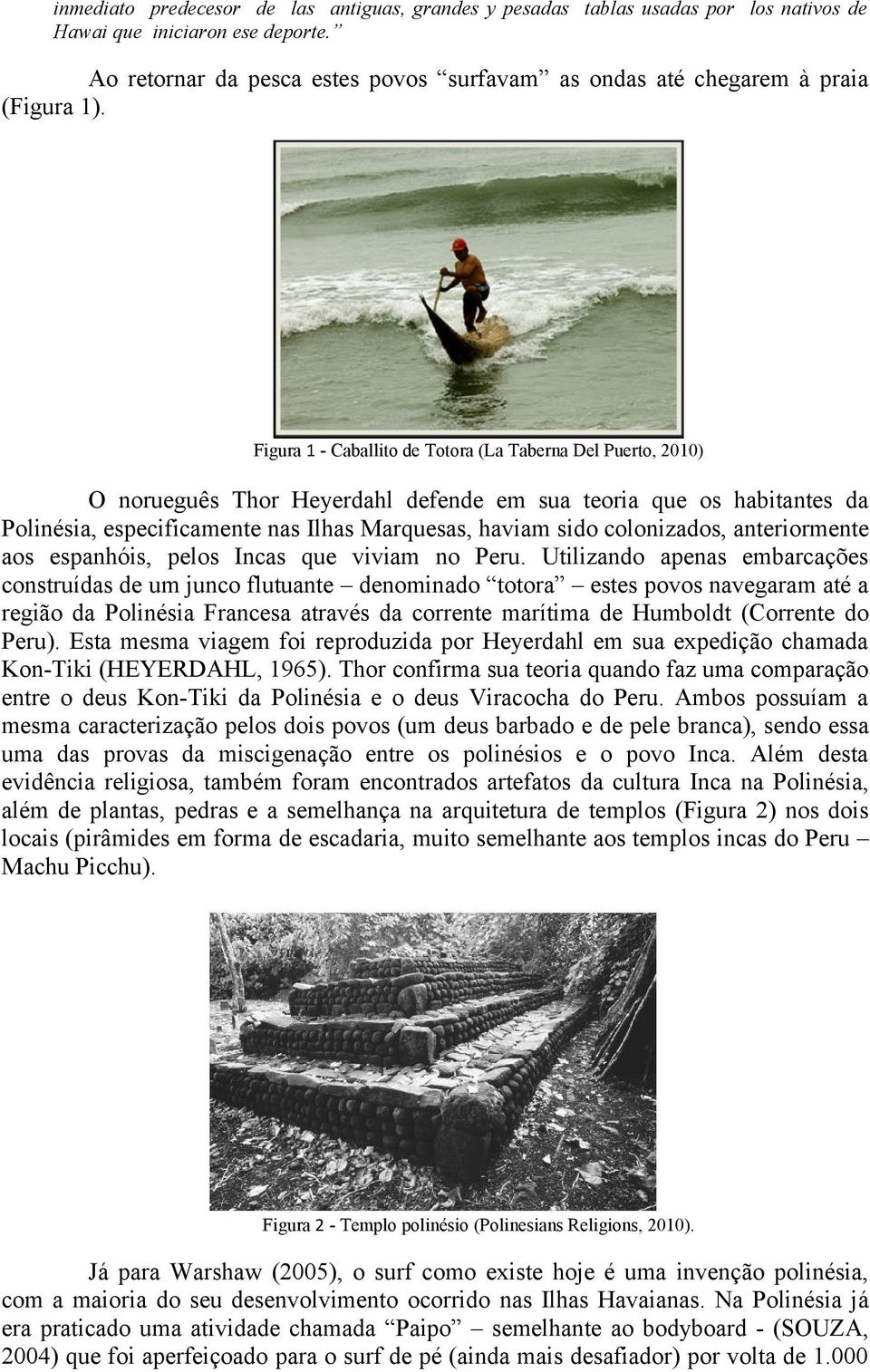 Figura 1 - Caballito de Totora (La Taberna Del Puerto, 2010) O norueguês Thor Heyerdahl defende em sua teoria que os habitantes da Polinésia, especificamente nas Ilhas Marquesas, haviam sido