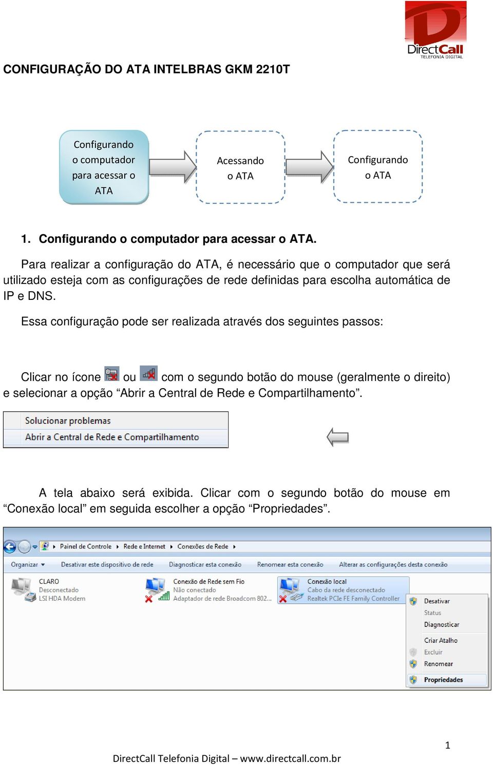 Para realizar a configuração d, é necessário que o computador que será utilizado esteja com as configurações de rede definidas para escolha automática