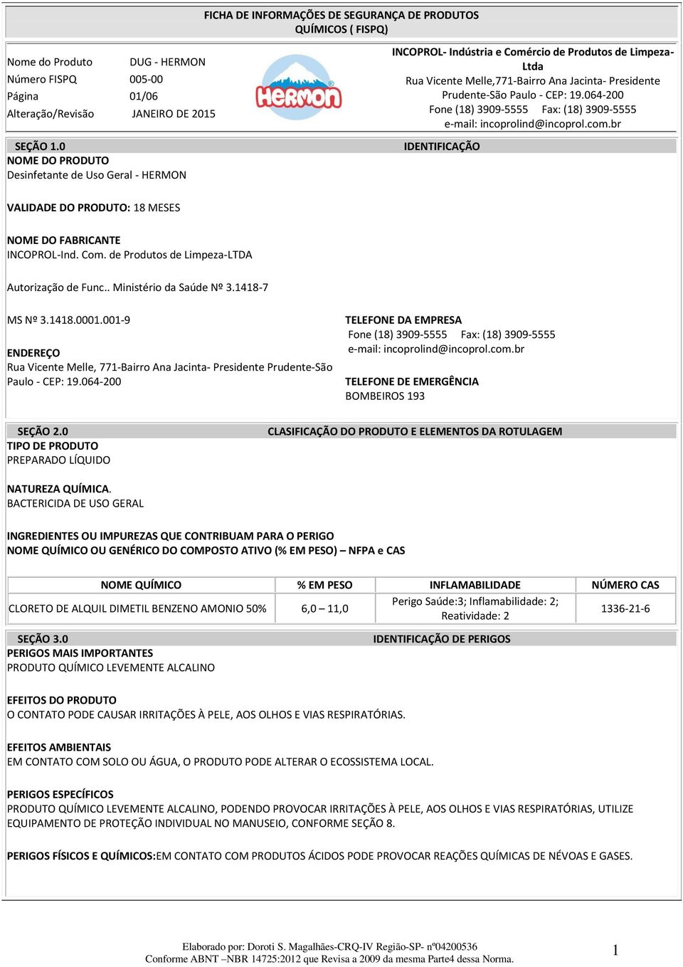 FABRICANTE INCOPROL-Ind. Com. de Produtos de Limpeza-LTDA Autorização de Func.. Ministério da Saúde Nº 3.1418-7 MS Nº 3.1418.0001.