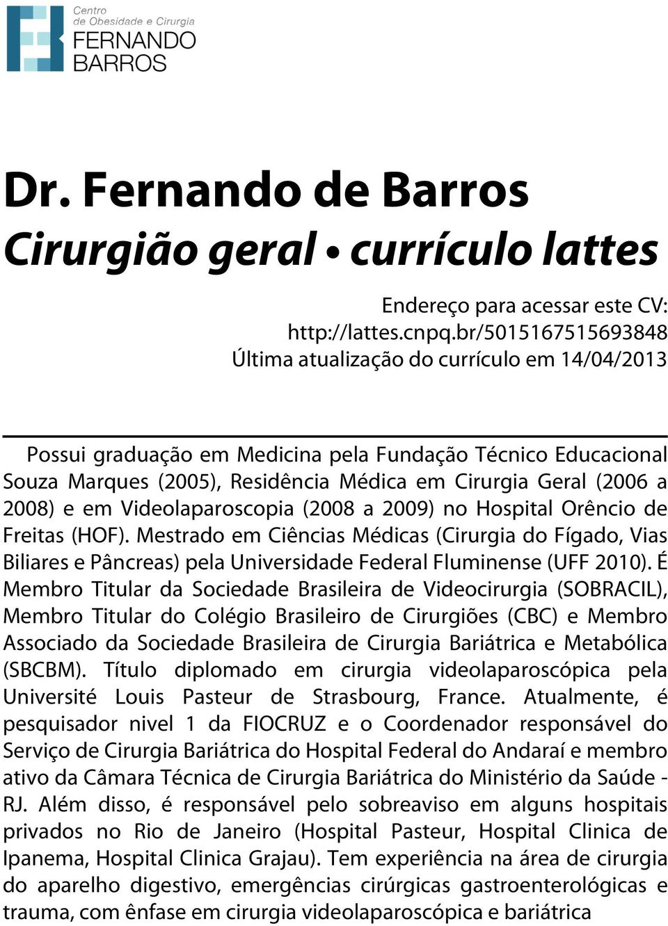 2008) e em Videolaparoscopia (2008 a 2009) no Hospital Orêncio de Freitas (HOF).
