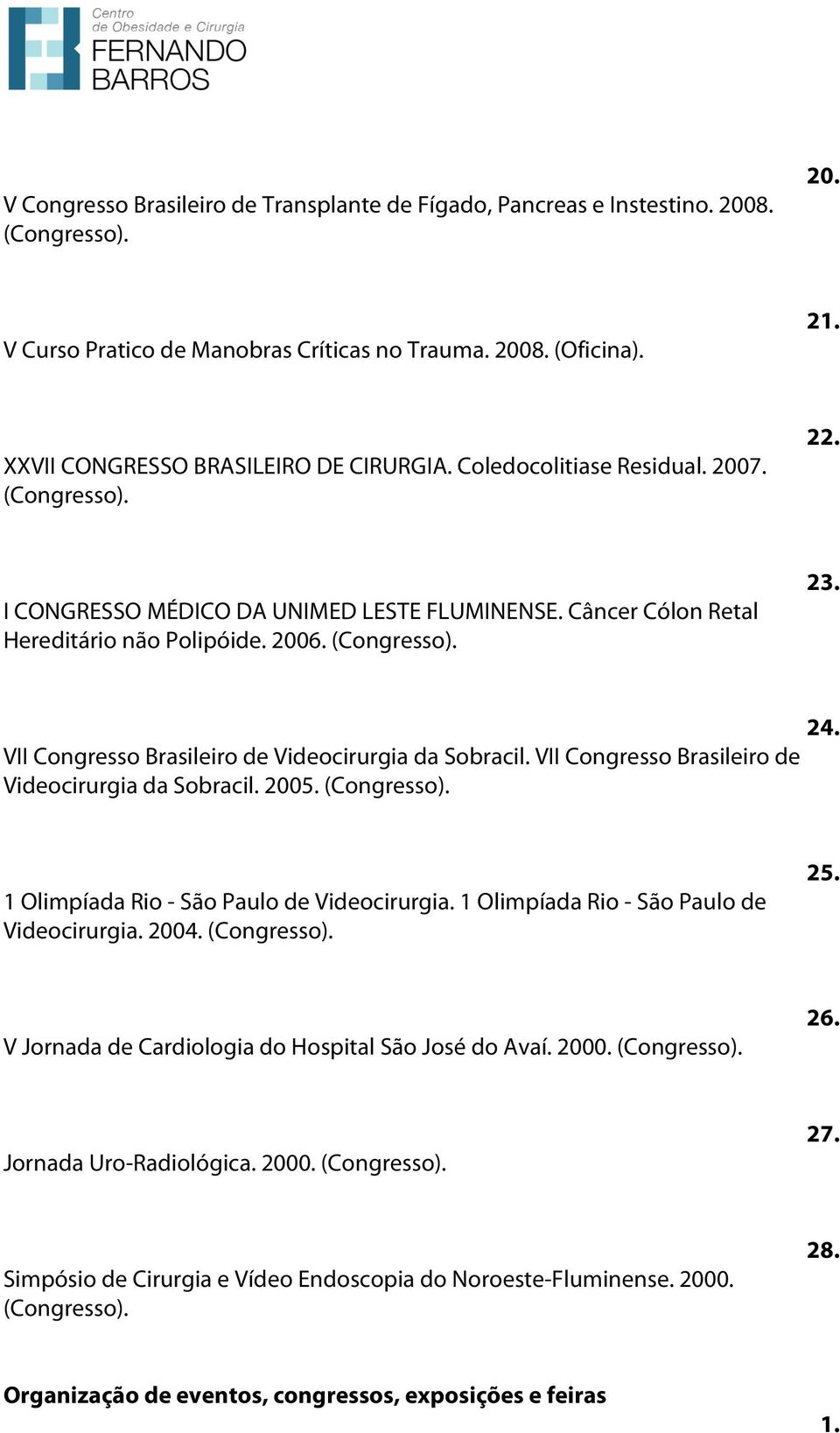 VII Congresso Brasileiro de Videocirurgia da Sobracil. VII Congresso Brasileiro de Videocirurgia da Sobracil. 2005. (Congresso). 24. 1 Olimpíada Rio - São Paulo de Videocirurgia.