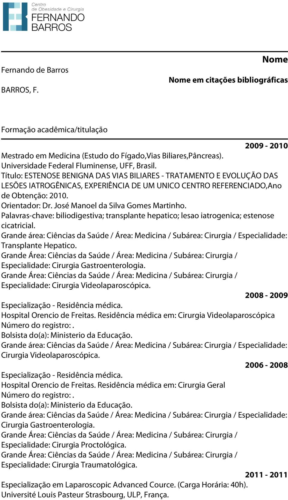 José Manoel da Silva Gomes Martinho. Palavras-chave: biliodigestiva; transplante hepatico; lesao iatrogenica; estenose cicatricial.