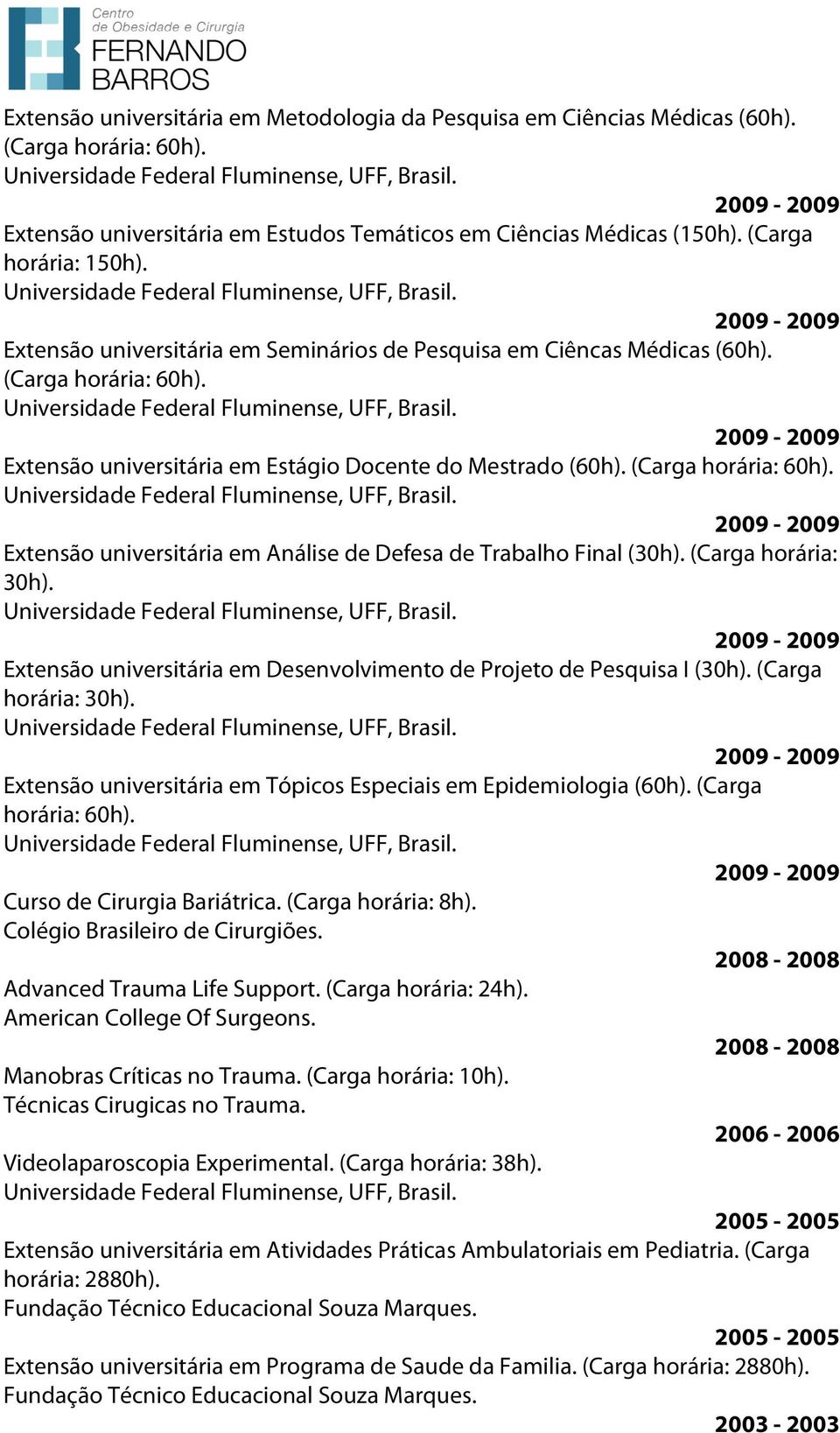 (Carga horária: 60h). 2009-2009 Extensão universitária em Análise de Defesa de Trabalho Final (30h). (Carga horária: 30h).