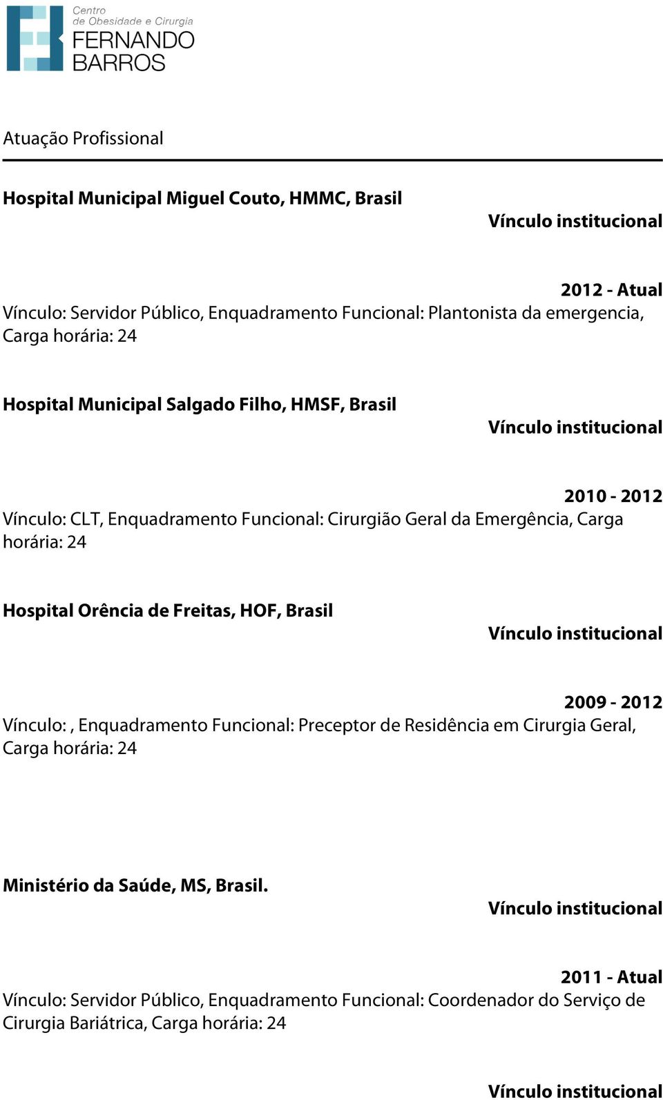 Carga horária: 24 Hospital Orência de Freitas, HOF, Brasil 2009-2012 Vínculo:, Enquadramento Funcional: Preceptor de Residência em Cirurgia Geral, Carga