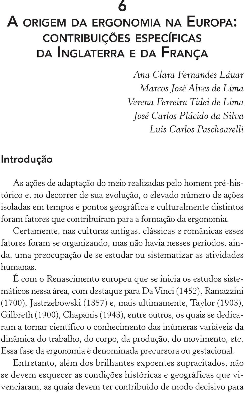 e culturalmente distintos foram fatores que contribuíram para a formação da ergonomia.