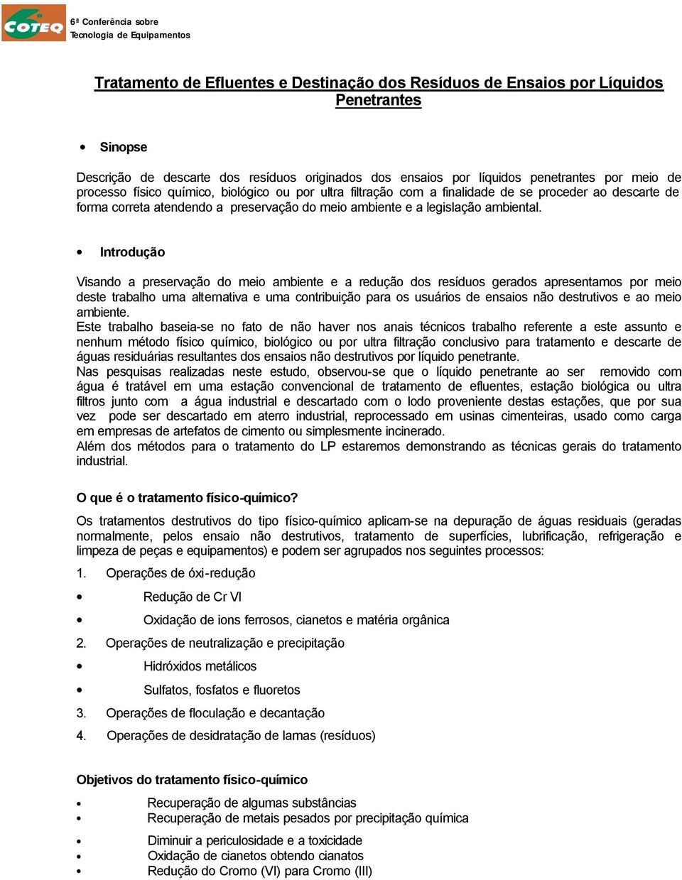 Introdução Visando a preservação do meio ambiente e a redução dos resíduos gerados apresentamos por meio deste trabalho uma alternativa e uma contribuição para os usuários de ensaios não destrutivos