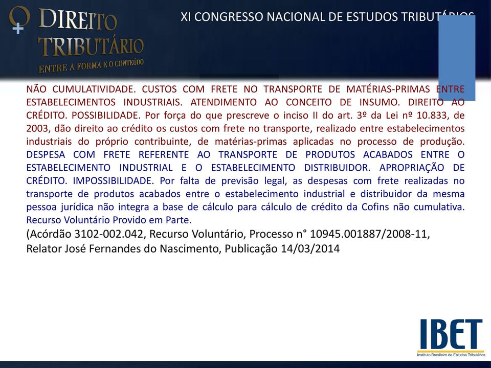 833, de 2003, dão direito ao crédito os custos com frete no transporte, realizado entre estabelecimentos industriais do próprio contribuinte, de matérias-primas aplicadas no processo de produção.