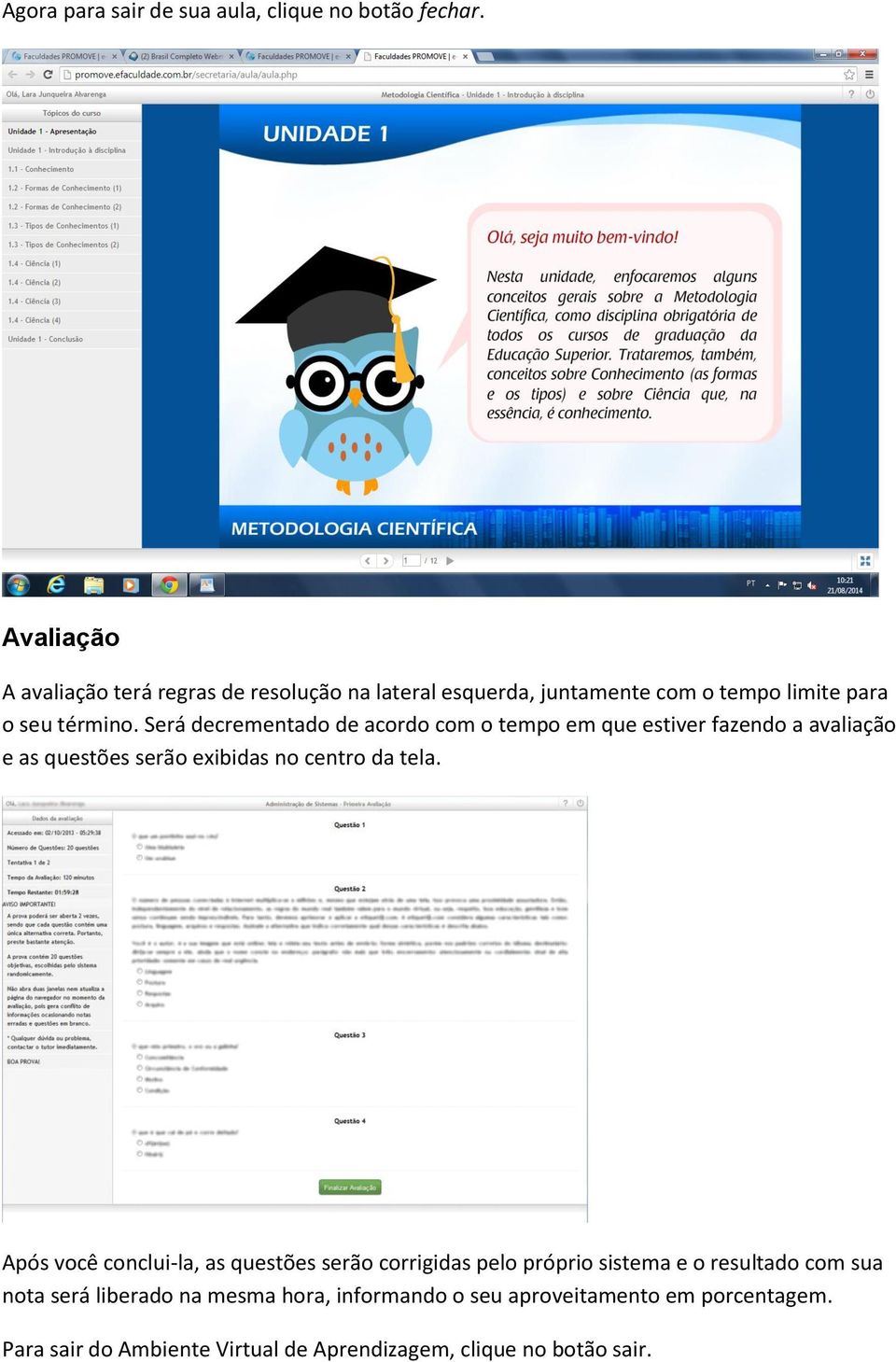 Será decrementado de acordo com o tempo em que estiver fazendo a avaliação e as questões serão exibidas no centro da tela.