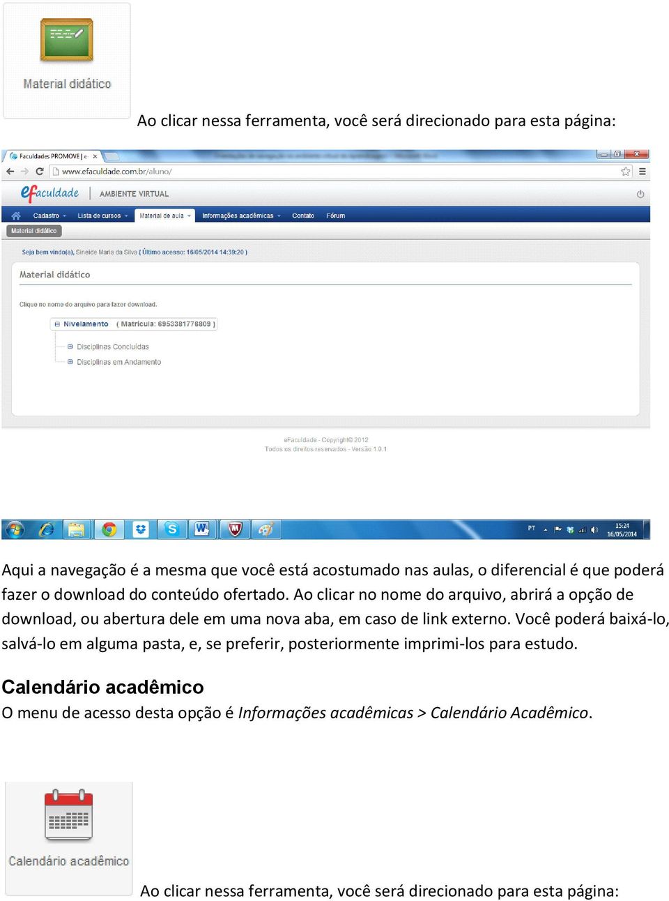 Ao clicar no nome do arquivo, abrirá a opção de download, ou abertura dele em uma nova aba, em caso de link externo.