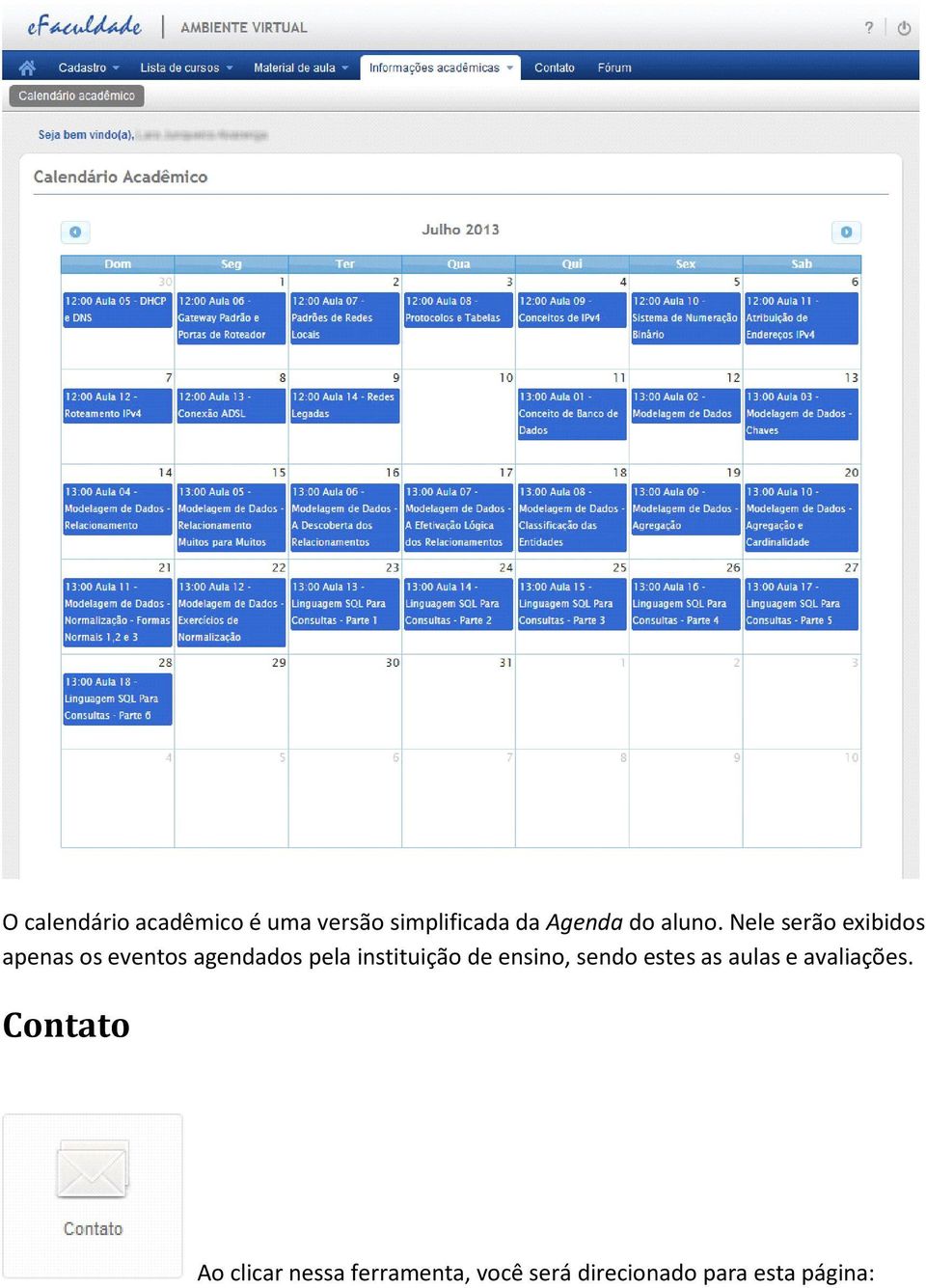 Nele serão exibidos apenas os eventos agendados pela