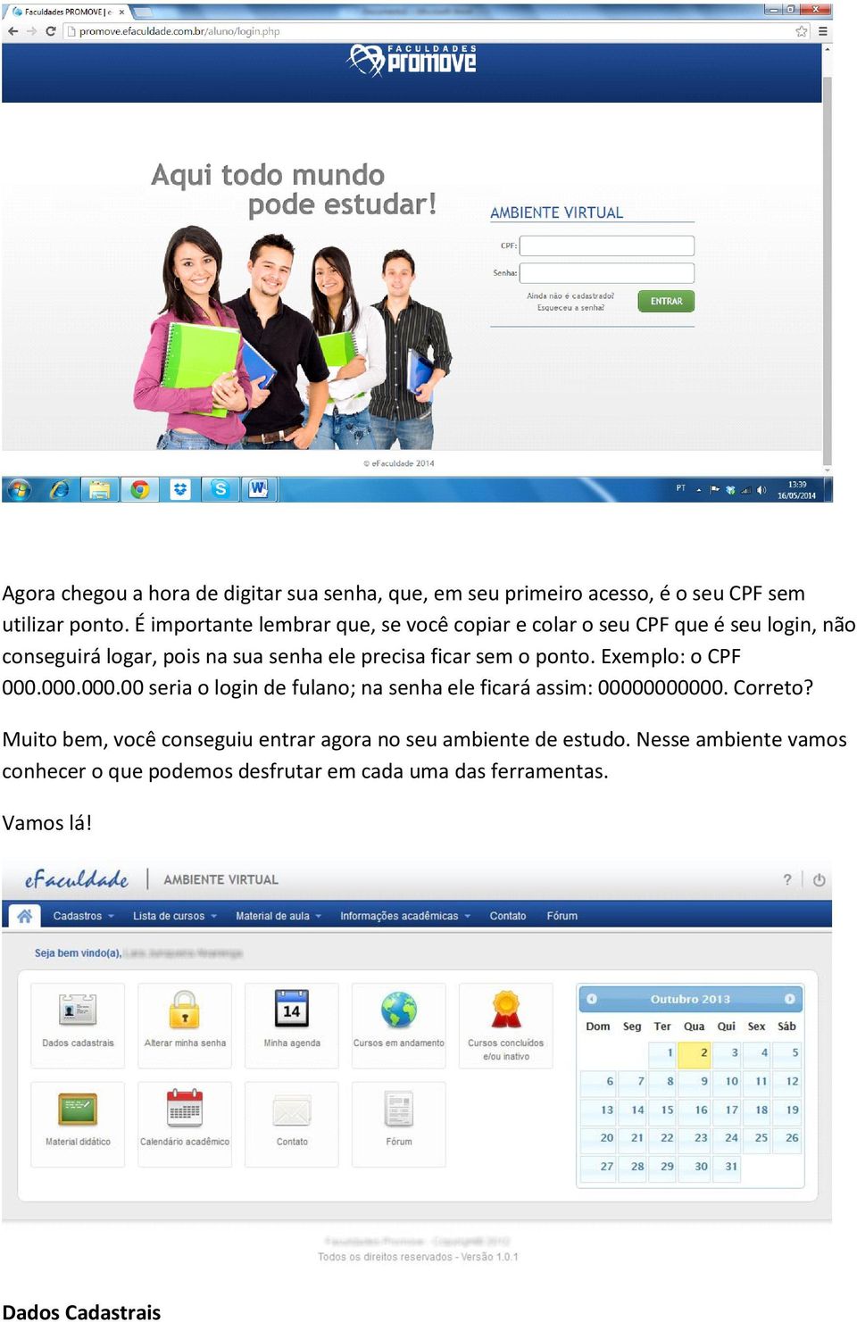 ficar sem o ponto. Exemplo: o CPF 000.000.000.00 seria o login de fulano; na senha ele ficará assim: 00000000000. Correto?