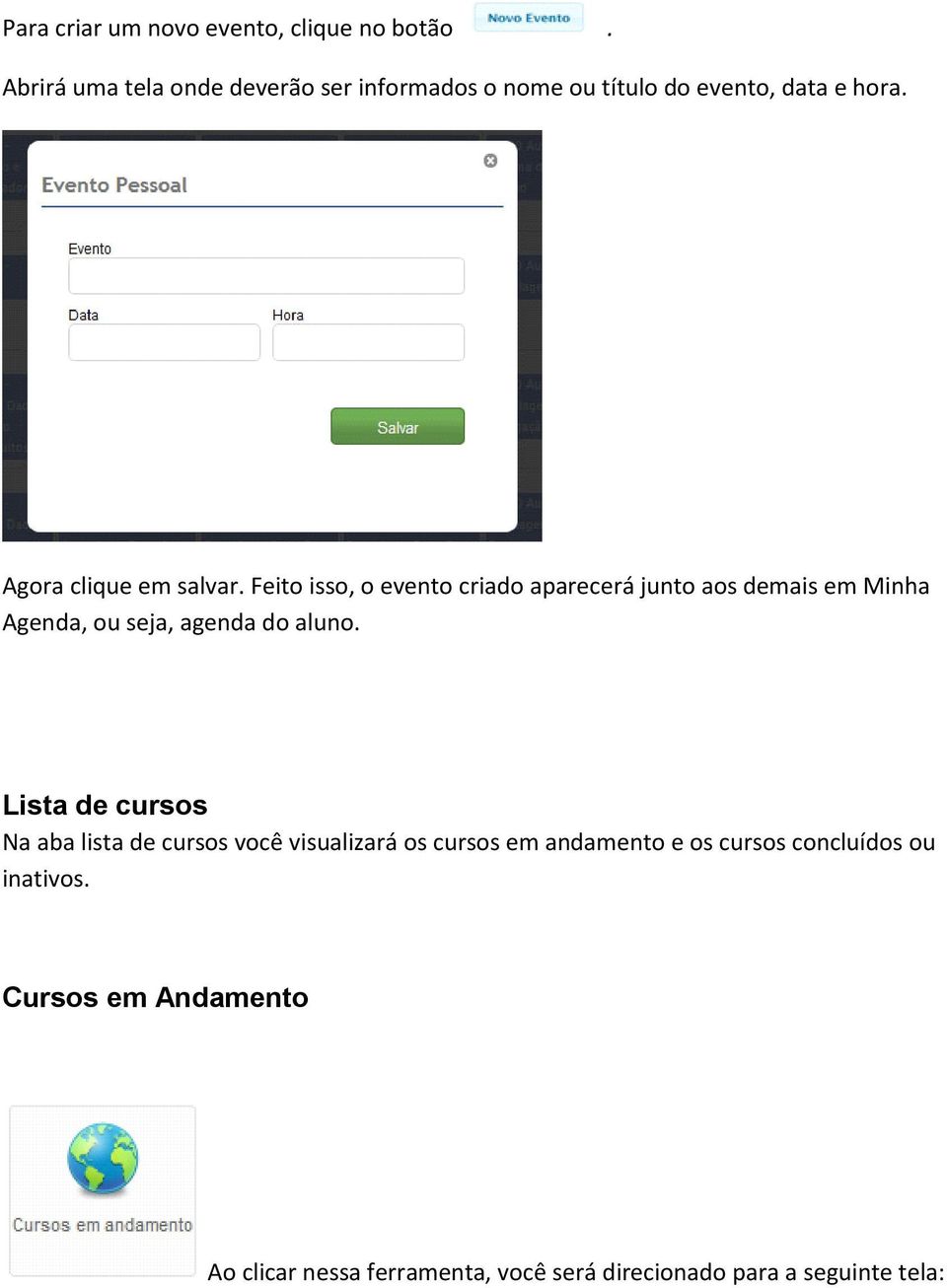 Feito isso, o evento criado aparecerá junto aos demais em Minha Agenda, ou seja, agenda do aluno.