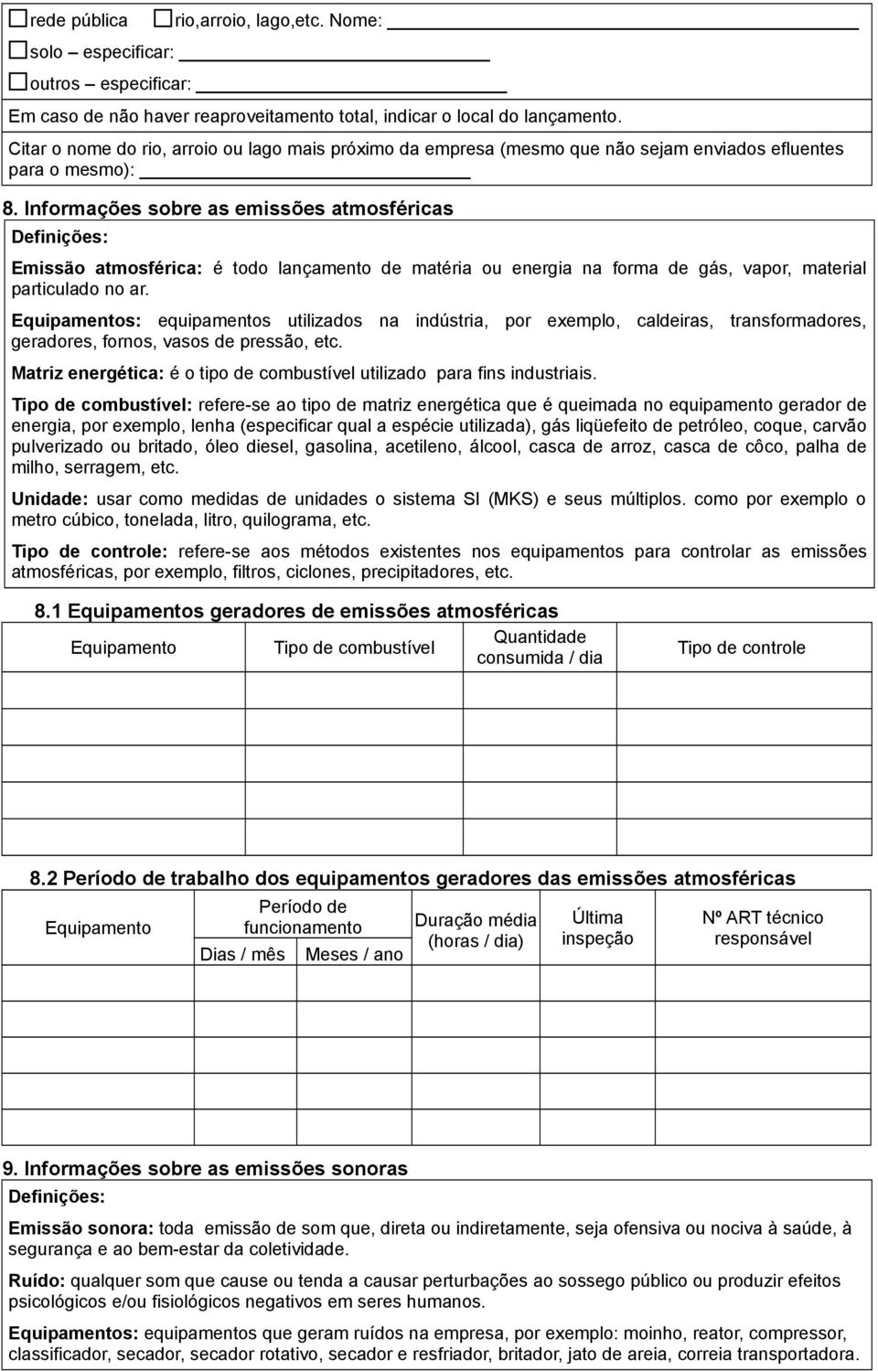 Informações sobre as emissões atmosféricas Emissão atmosférica: é todo lançamento de matéria ou energia na forma de gás, vapor, material particulado no ar.