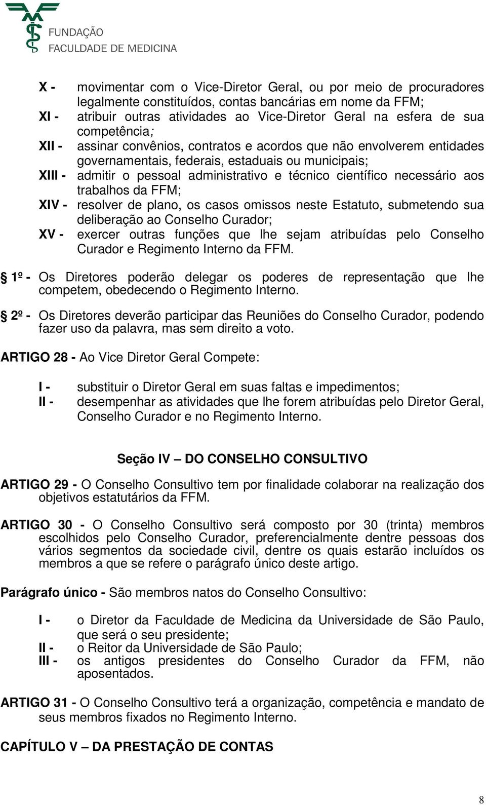 necessário aos trabalhos da FFM; XIV - resolver de plano, os casos omissos neste Estatuto, submetendo sua deliberação ao Conselho Curador; XV - exercer outras funções que lhe sejam atribuídas pelo