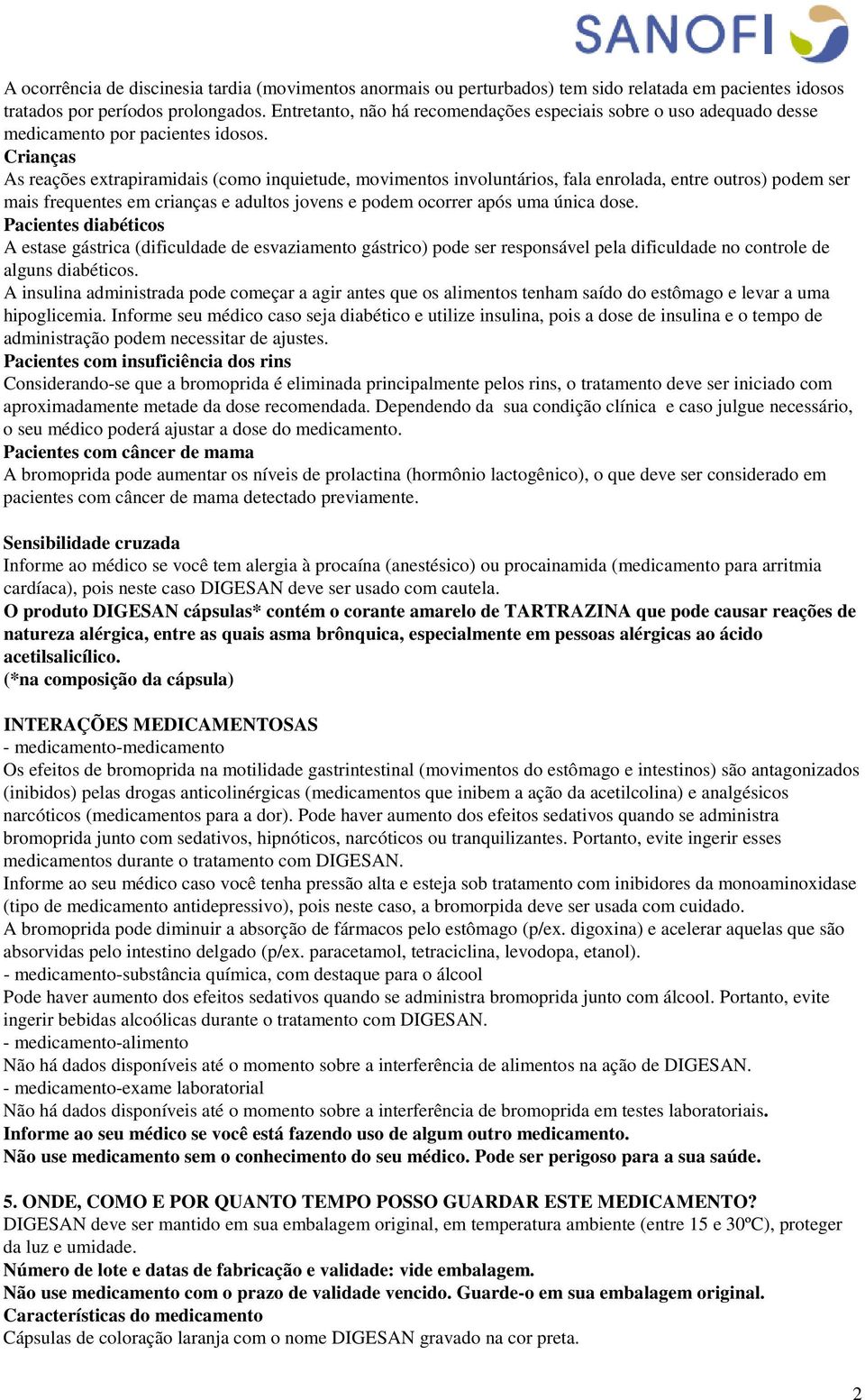 Crianças As reações extrapiramidais (como inquietude, movimentos involuntários, fala enrolada, entre outros) podem ser mais frequentes em crianças e adultos jovens e podem ocorrer após uma única dose.