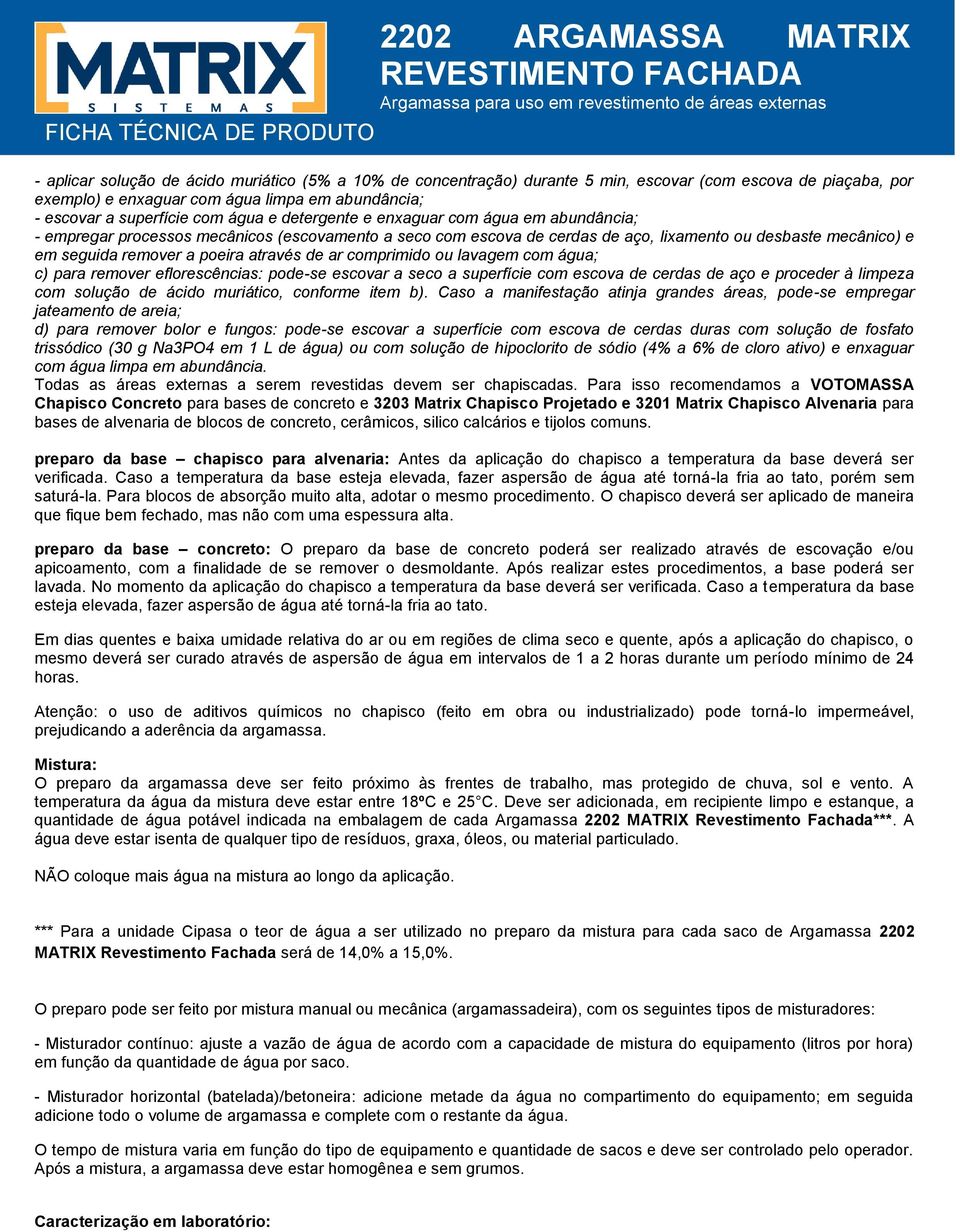 ar comprimido ou lavagem com água; c) para remover eflorescências: pode-se escovar a seco a superfície com escova de cerdas de aço e proceder à limpeza com solução de ácido muriático, conforme item