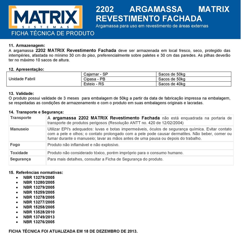 Validade: O produto possui validade de 3 meses para embalagem de 50kg a partir da data de fabricação impressa na embalagem, se respeitadas as condições de armazenamento e com o produto em suas