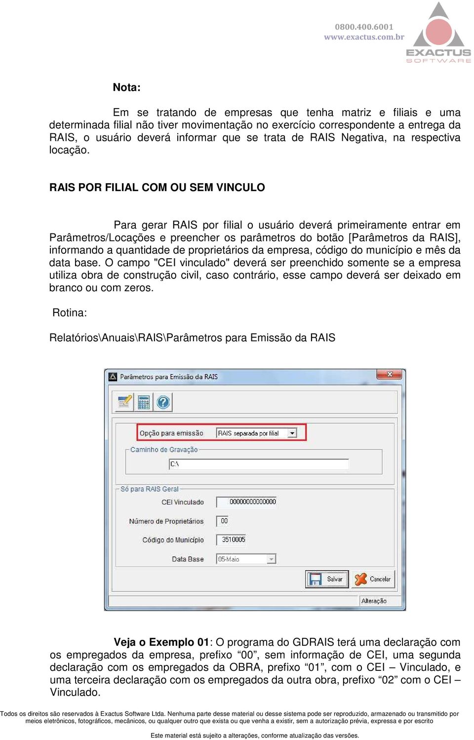 RAIS POR FILIAL COM OU SEM VINCULO Para gerar RAIS por filial o usuário deverá primeiramente entrar em Parâmetros/Locações e preencher os parâmetros do botão [Parâmetros da RAIS], informando a