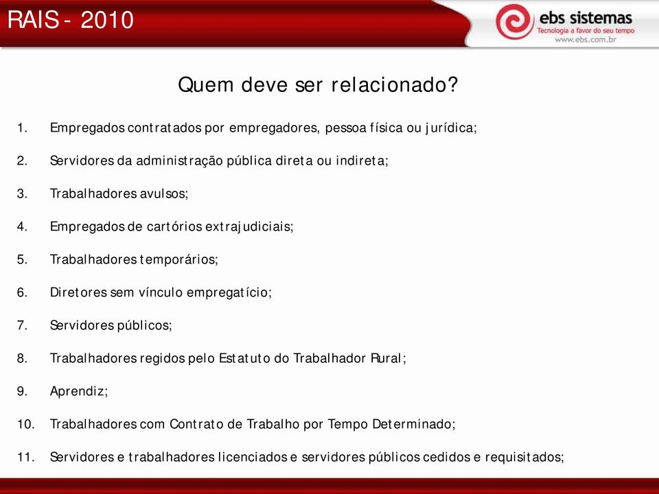 Trabalhadores temporários; 6. Diretores sem vínculo empregatício; 7. Servidores públicos; 8.