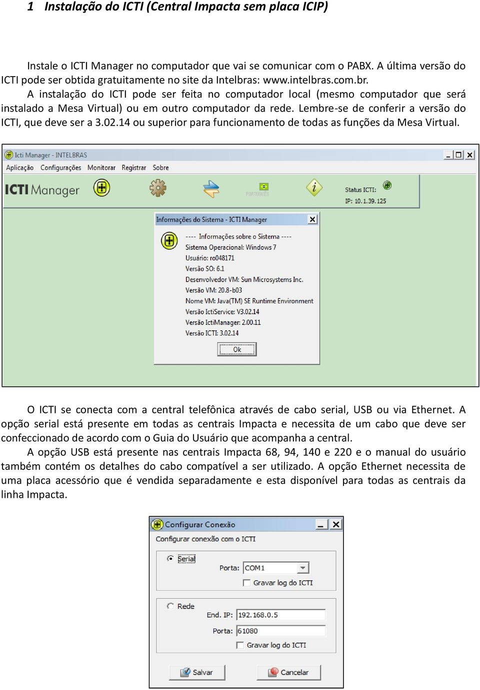 s: www.intelbras.com.br. A instalação do ICTI pode ser feita no computador local (mesmo computador que será instalado a Mesa Virtual) ou em outro computador da rede.