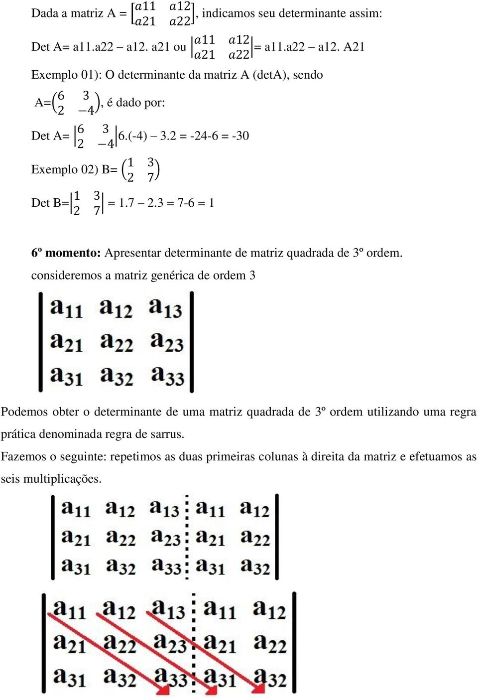 2 = -24-6 = -30 Exemplo 02) B= ( ) Det B= = 1.7 2.3 = 7-6 = 1 6º momento: Apresentar determinante de matriz quadrada de 3º ordem.