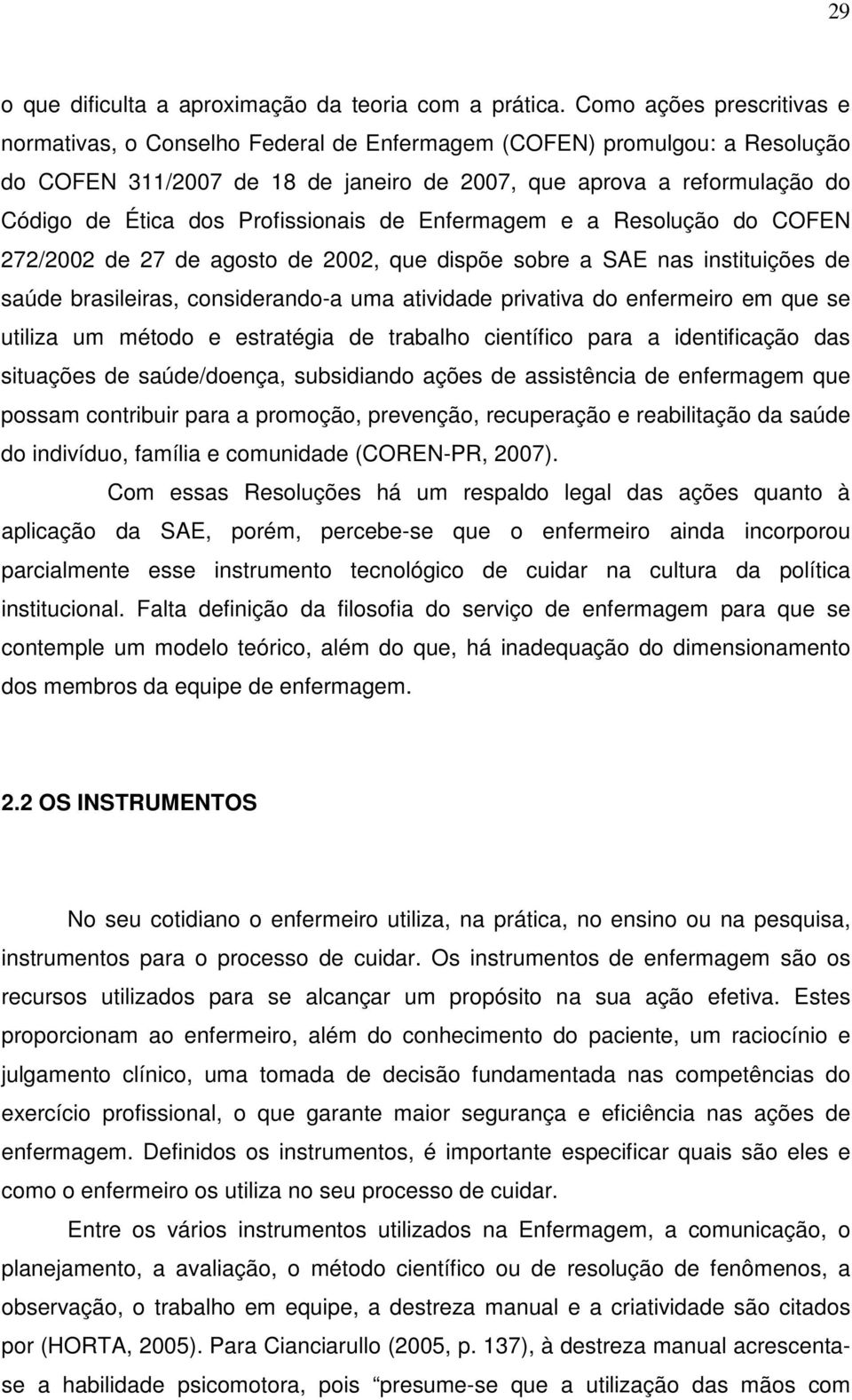 Profissionais de Enfermagem e a Resolução do COFEN 272/2002 de 27 de agosto de 2002, que dispõe sobre a SAE nas instituições de saúde brasileiras, considerando-a uma atividade privativa do enfermeiro
