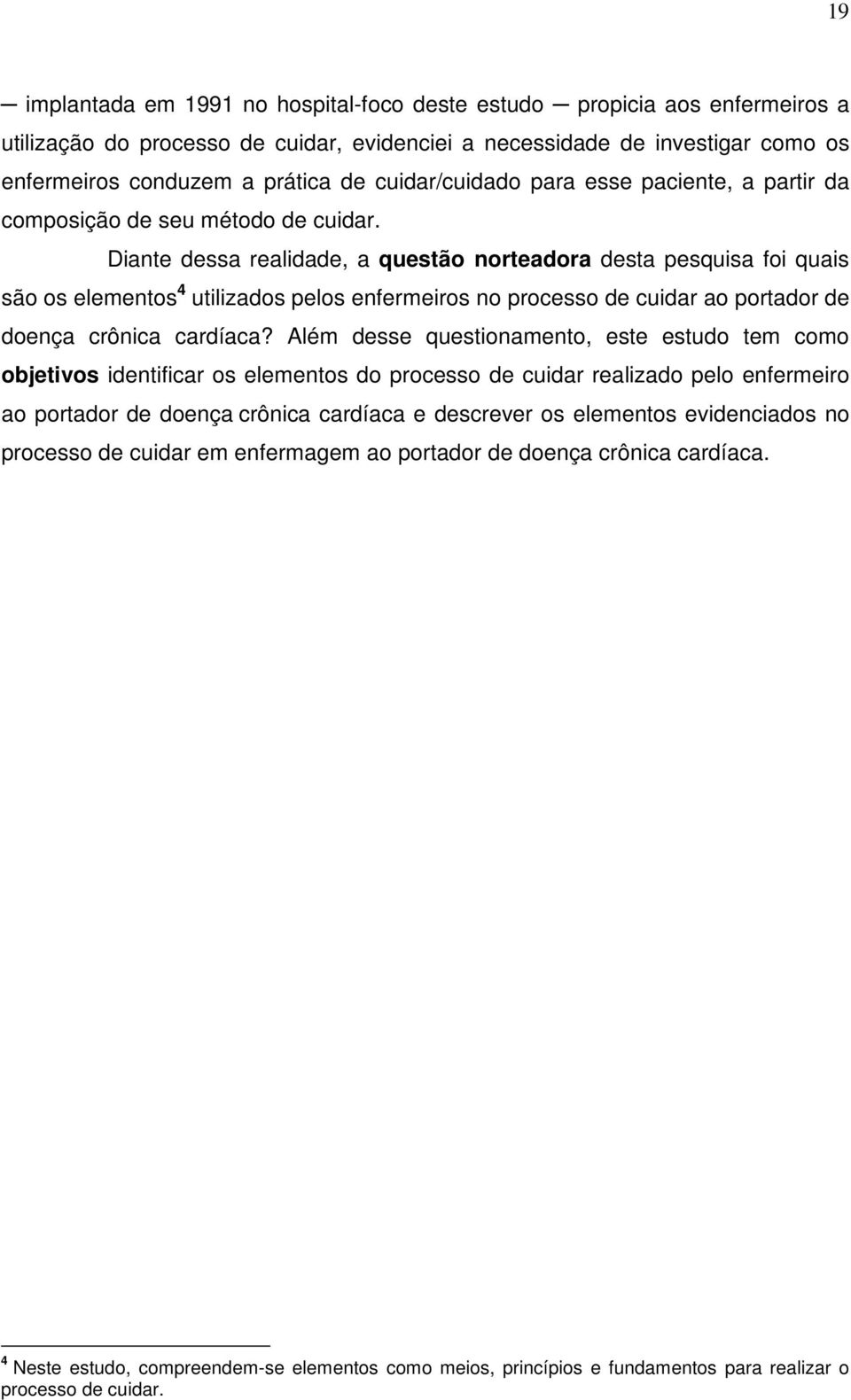 Diante dessa realidade, a questão norteadora desta pesquisa foi quais são os elementos 4 utilizados pelos enfermeiros no processo de cuidar ao portador de doença crônica cardíaca?