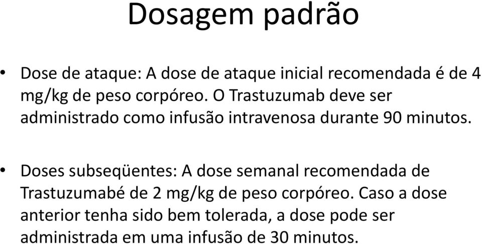 Doses subseqüentes: A dose semanal recomendada de Trastuzumabé de 2 mg/kg de peso corpóreo.